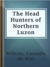 Cover image for The Head Hunters of Northern Luzon